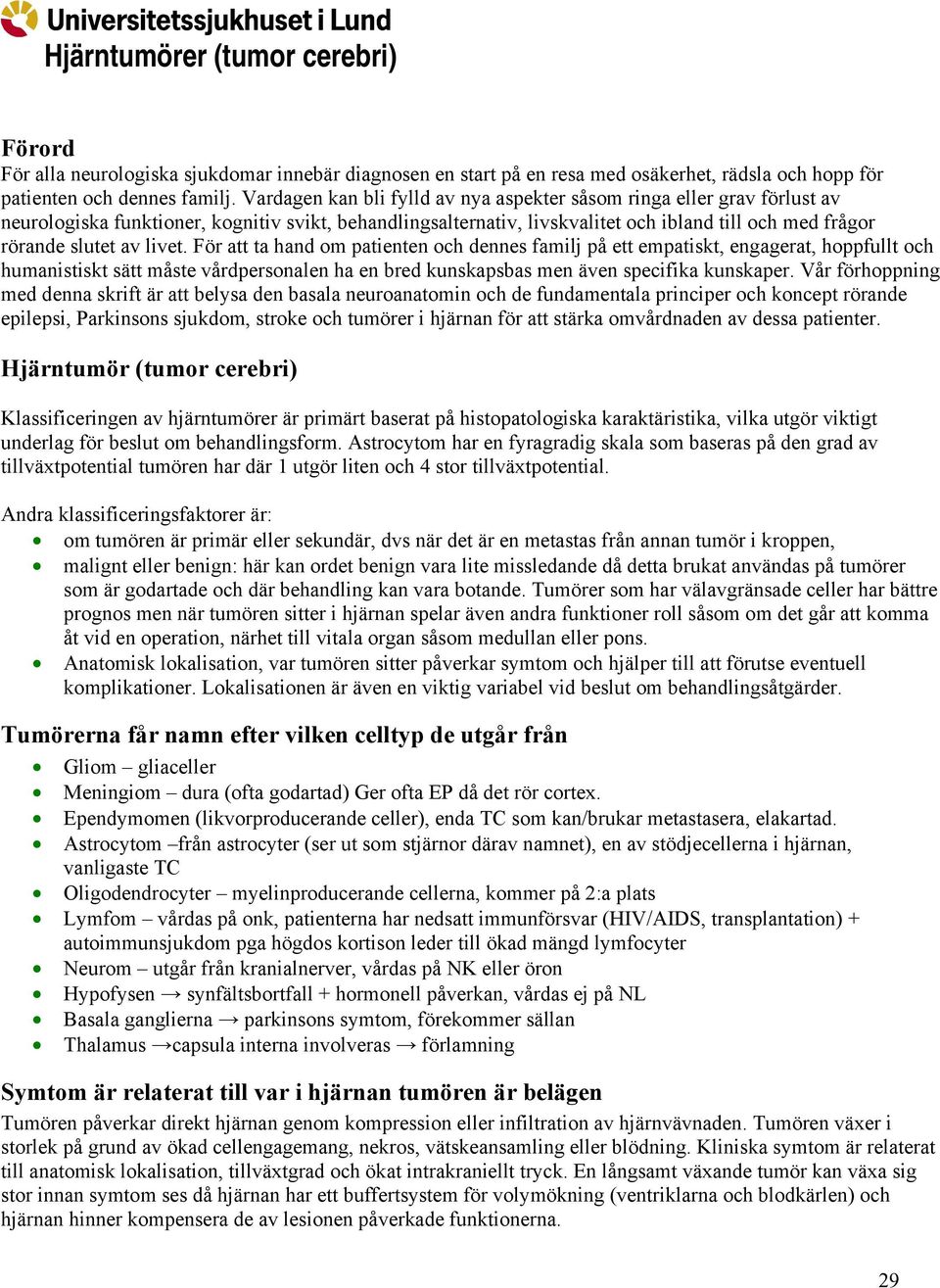 livet. För att ta hand om patienten och dennes familj på ett empatiskt, engagerat, hoppfullt och humanistiskt sätt måste vårdpersonalen ha en bred kunskapsbas men även specifika kunskaper.