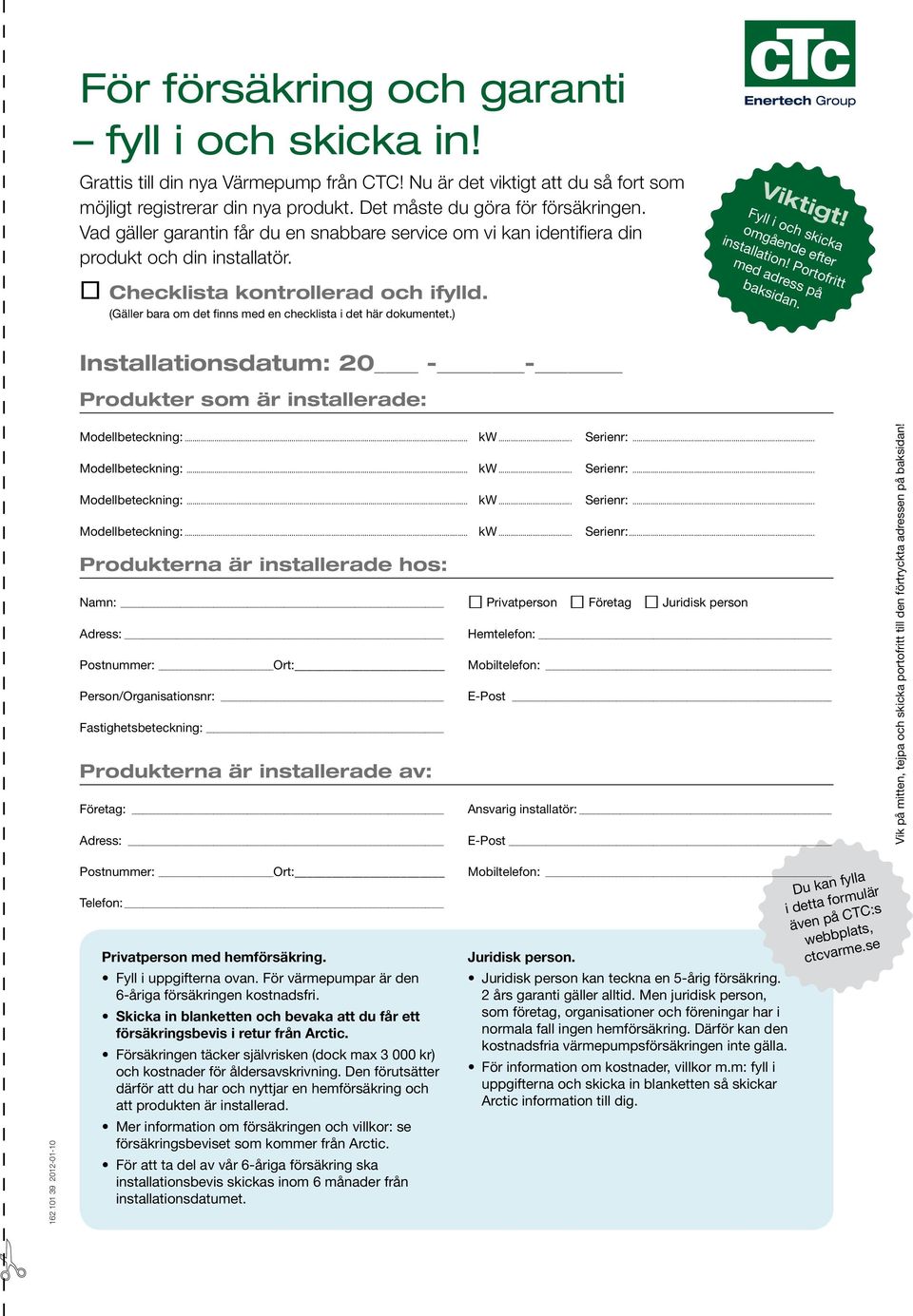 (Gäller bara om det finns med en checklista i det här dokumentet.) Försäkring och garanti Installationsdatum: 20 - - Produkter som är installerade: Viktigt!