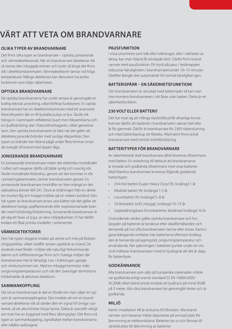 Många detektorer kan dessutom ha andra funktioner som höjer säkerheten.
