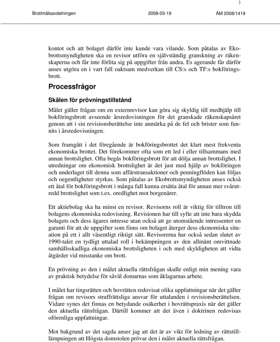 Es agerande får därför anses utgöra en i vart fall oaktsam medverkan till CS:s och TF:s bokföringsbrott.