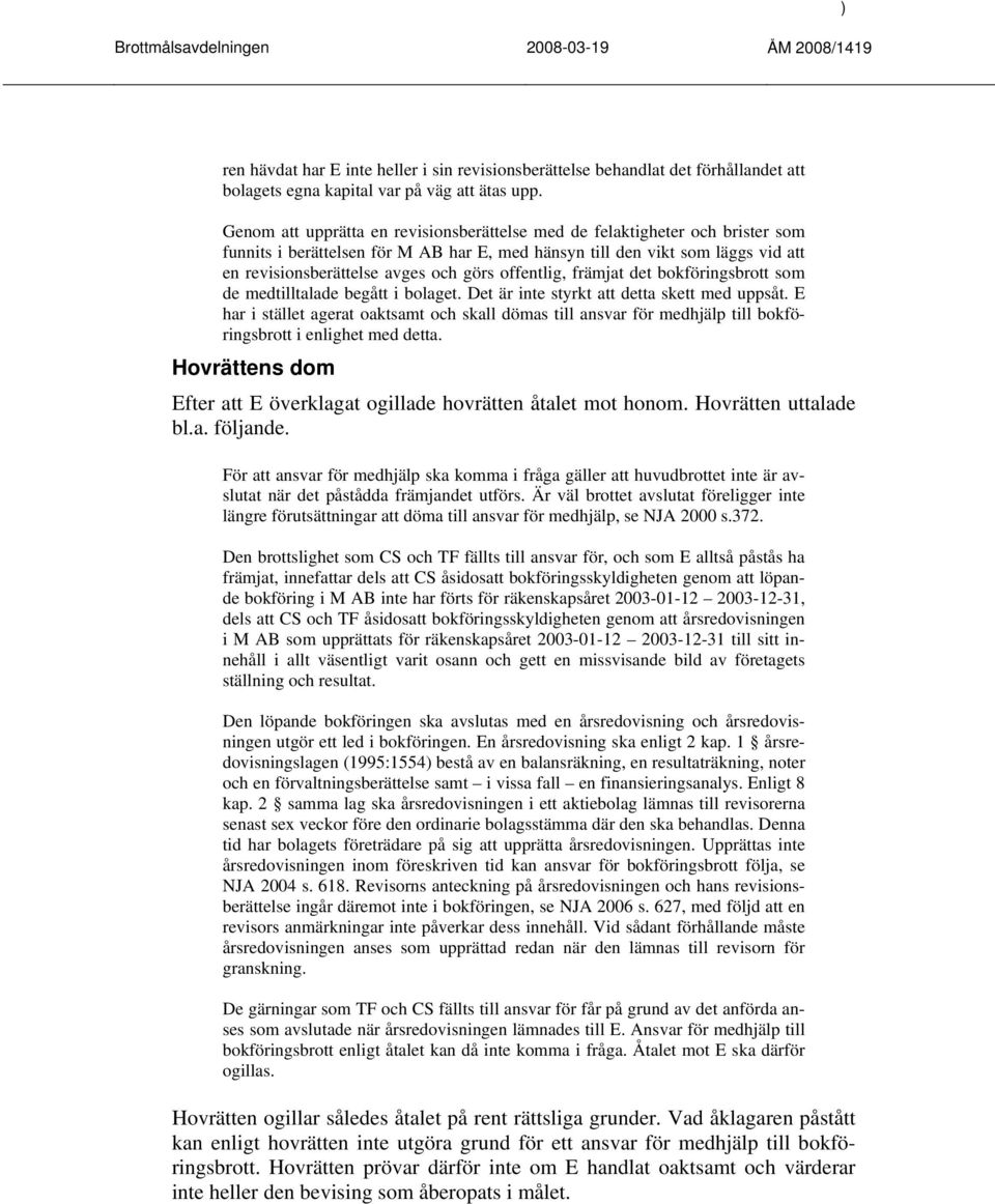offentlig, främjat det bokföringsbrott som de medtilltalade begått i bolaget. Det är inte styrkt att detta skett med uppsåt.