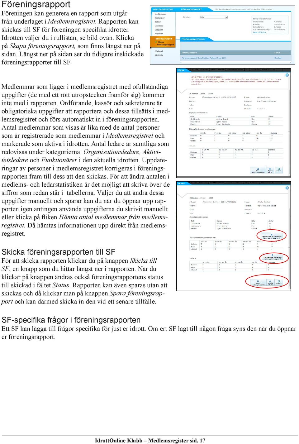 Medlemmar som ligger i medlemsregistret med ofullständiga uppgifter (de med ett rött utropstecken framför sig) kommer inte med i rapporten.