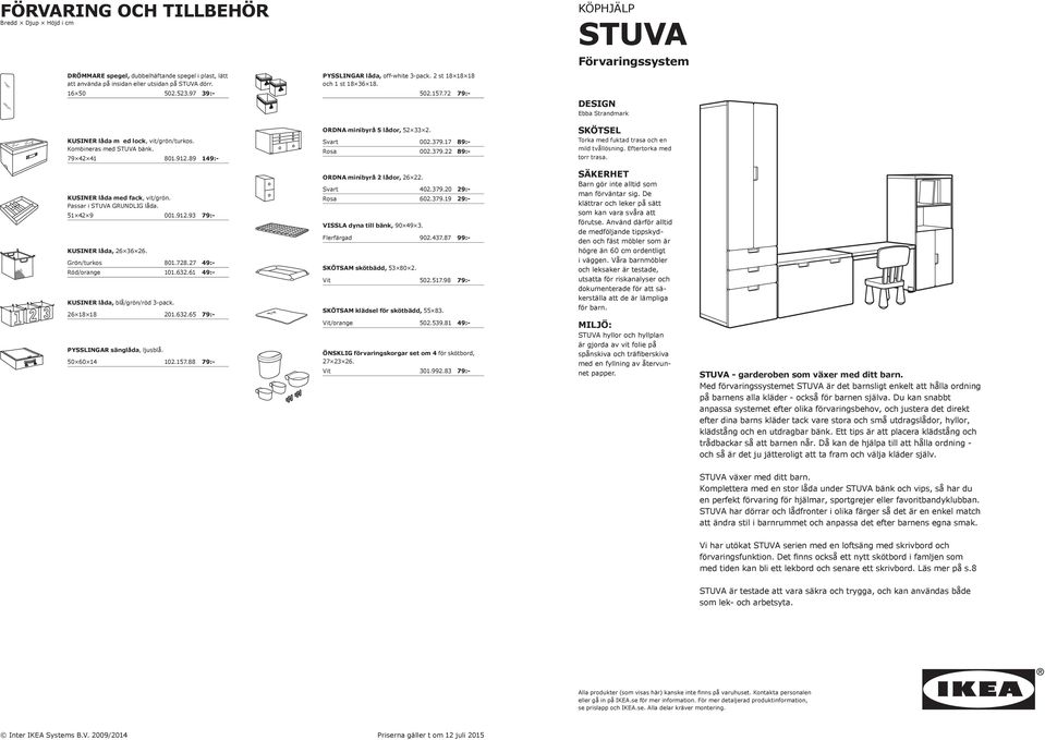 89 149:- ORDNA minibyrå 5 lådor, 52 33 2. Svart 002.379.17 89:- Rosa 002.379.22 89:- SKÖTSEL Torka med fuktad trasa och en mild tvållösning. Eftertorka med torr trasa. KUSINER låda med fack, vit/grön.