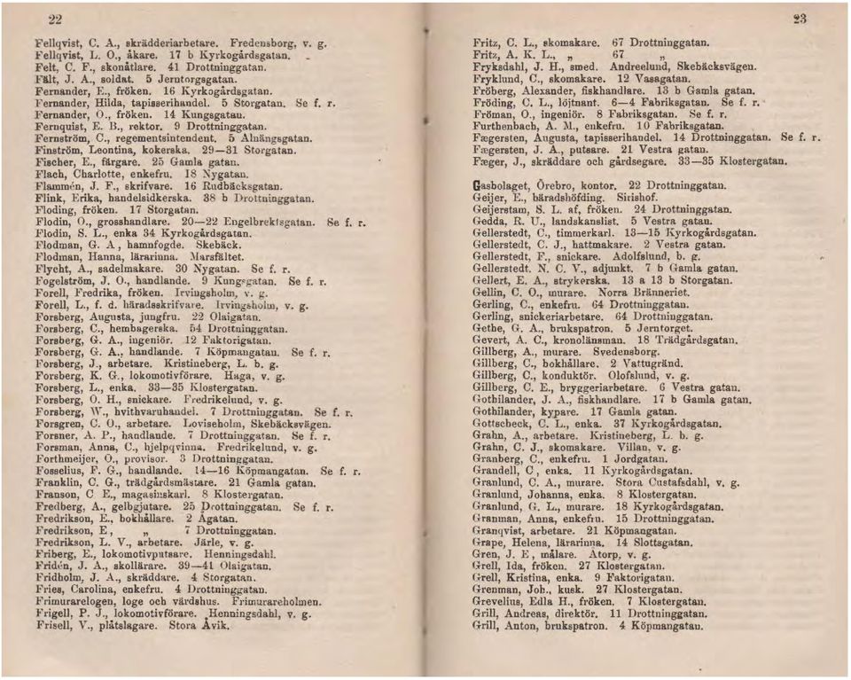 , regementsintendent. 5.Alnängsgatan. Finatröm, Leontina, kokerska. 29-31 Sto ga.tan. Fischer, E., färgare. 25 Gamla gatan. }'lach, Charlotte, enkefru. 18 Xygatan. Flammcn, J. F., skrifvare.