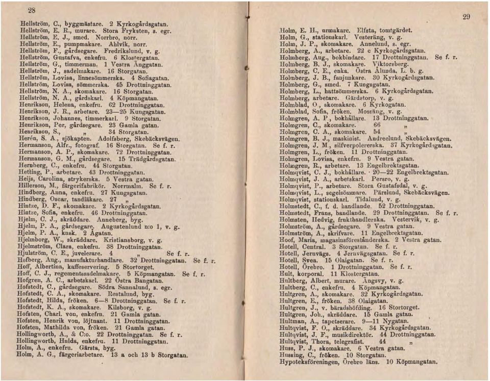Uellström, Lovisa, linnesömmerska. 4 Sofiagatan. Hellström, Loviaa, sömmerska. 45 Drottninggatan. llellström, N. A., skomakare. 16 Storgatan. llellström, N. A., gårdskarl. 4 Köpmangatan.