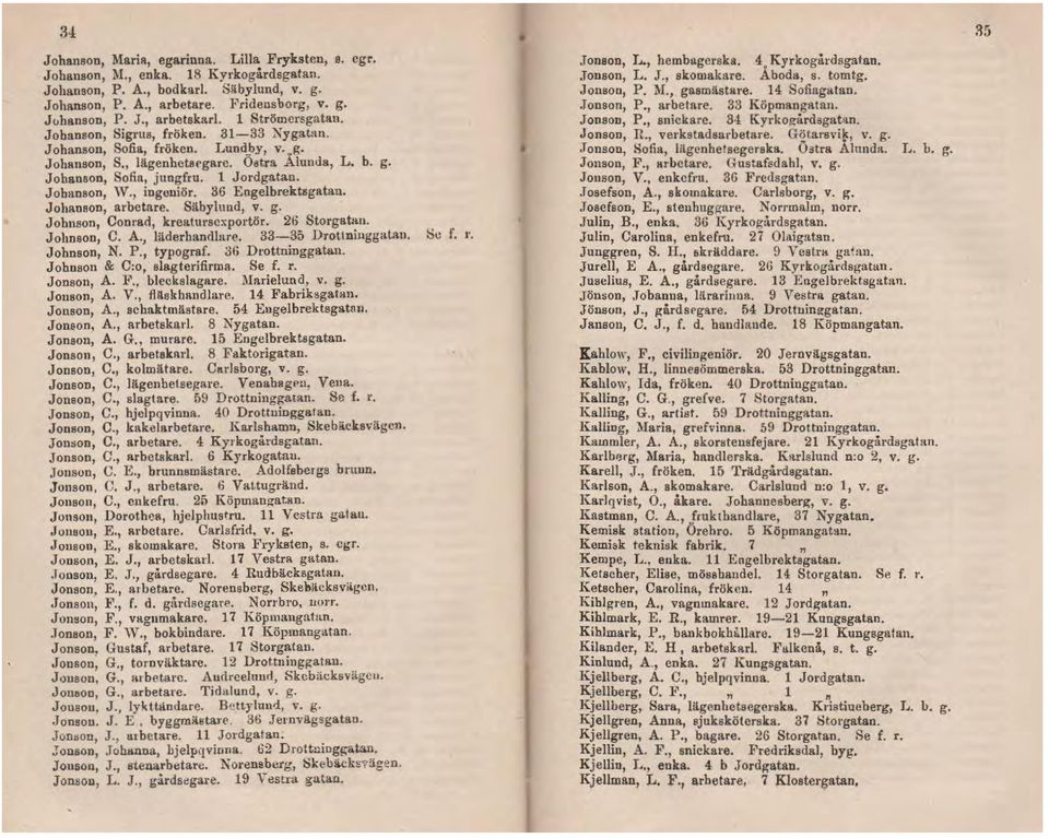 36 Engelbrektsgatau. Johanson, arbetare. Säbylund, v. g. Johnson, Conrarl, kreatursexportör. 26 Storgatan. Johnson, C. A., läderhandlare. 33-35 Drottninggall\u. c f. 1'. Johnson, N. P., typograf.