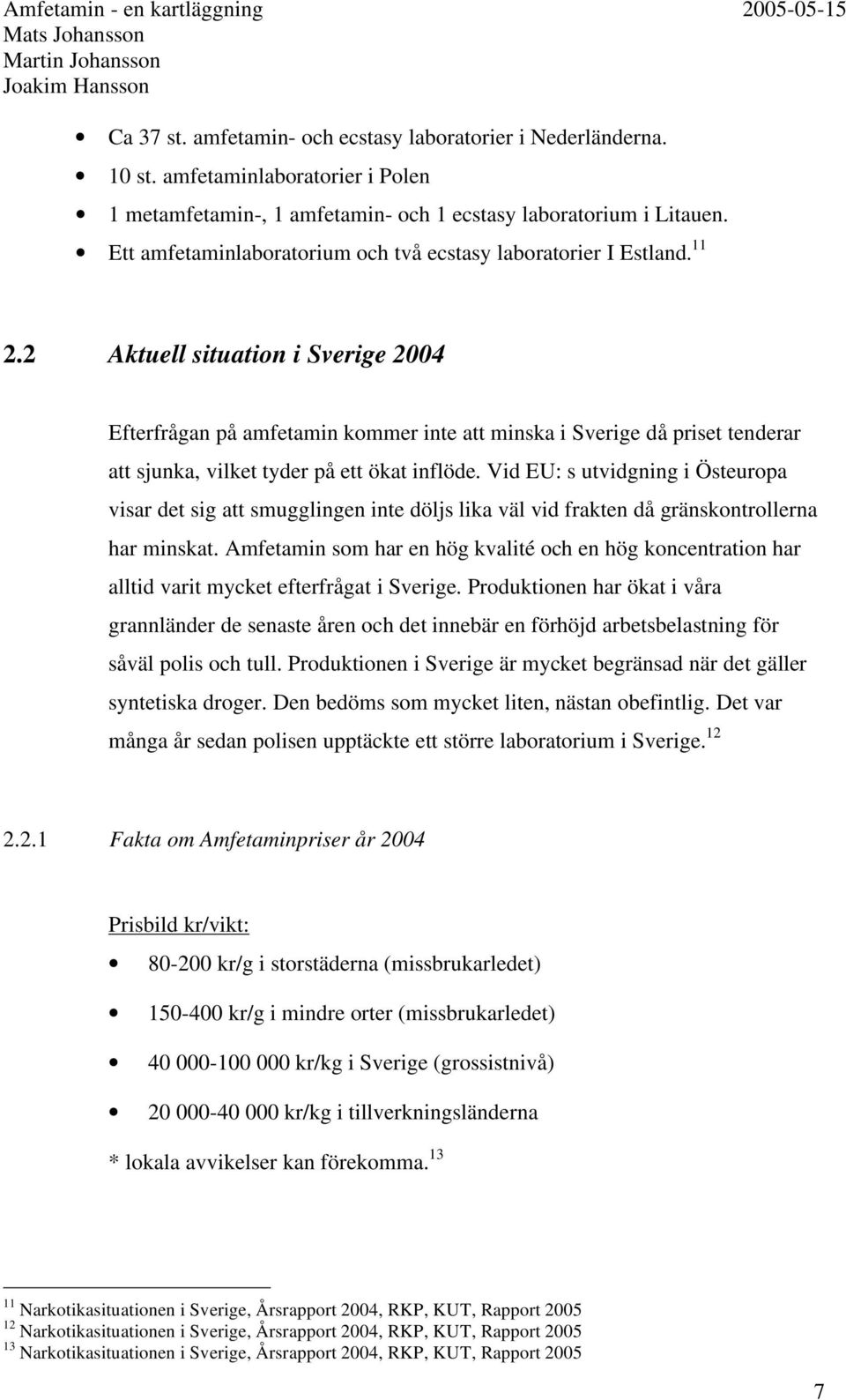 2 Aktuell situation i Sverige 2004 Efterfrågan på amfetamin kommer inte att minska i Sverige då priset tenderar att sjunka, vilket tyder på ett ökat inflöde.