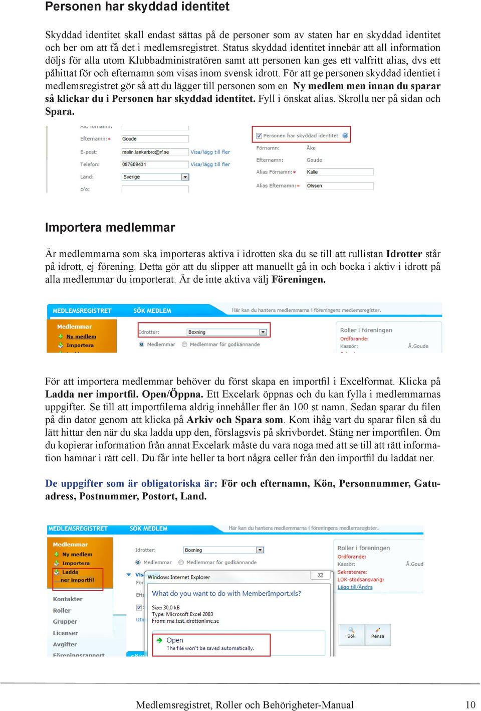 idrott. För att ge personen skyddad identiet i medlemsregistret gör så att du lägger till personen som en Ny medlem men innan du sparar så klickar du i Personen har skyddad identitet.