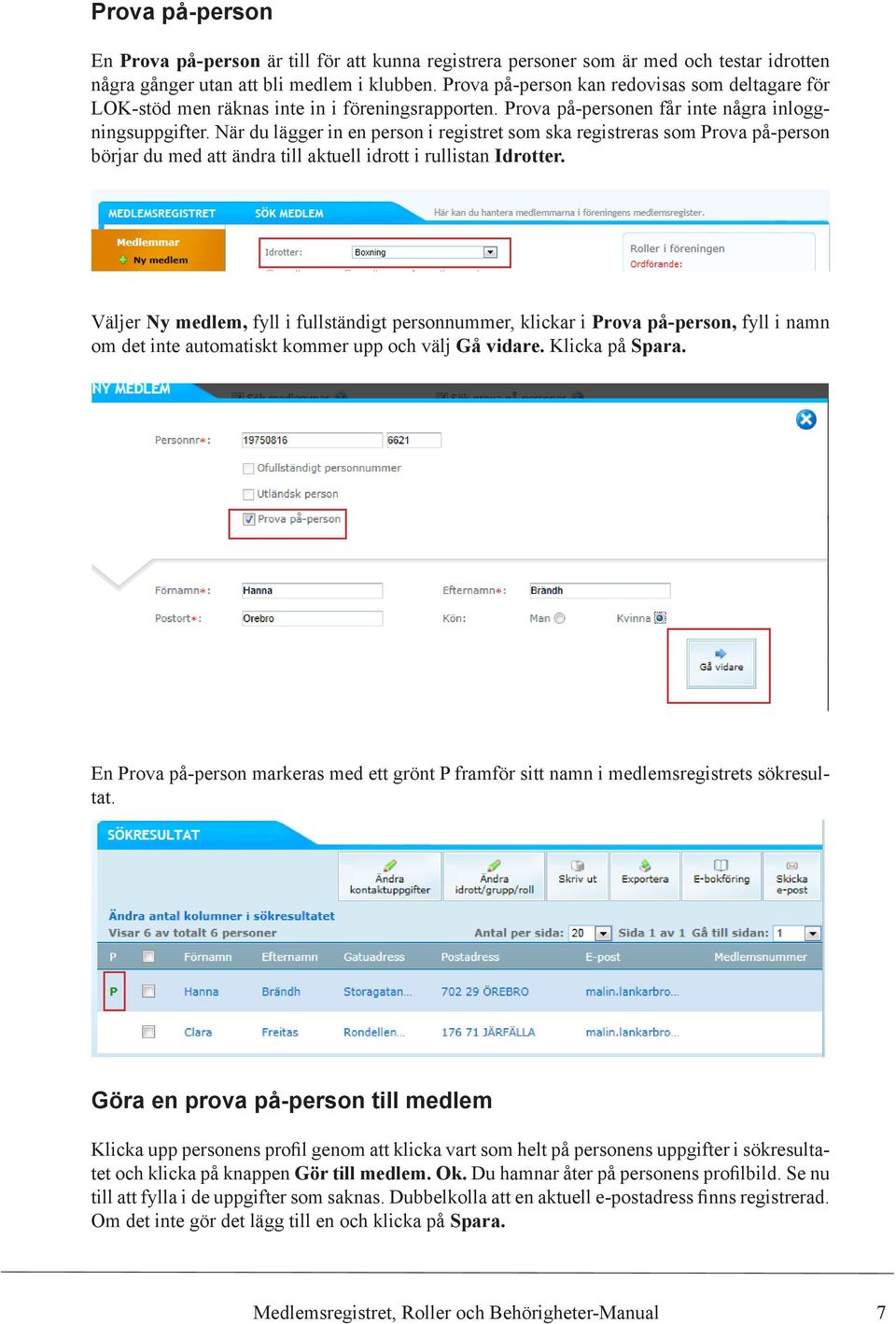 När du lägger in en person i registret som ska registreras som Prova på-person börjar du med att ändra till aktuell idrott i rullistan Idrotter.