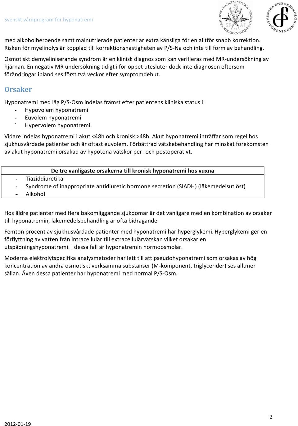 Osmotiskt demyeliniserande syndrom är en klinisk diagnos som kan verifieras med MR undersökning av hjärnan.