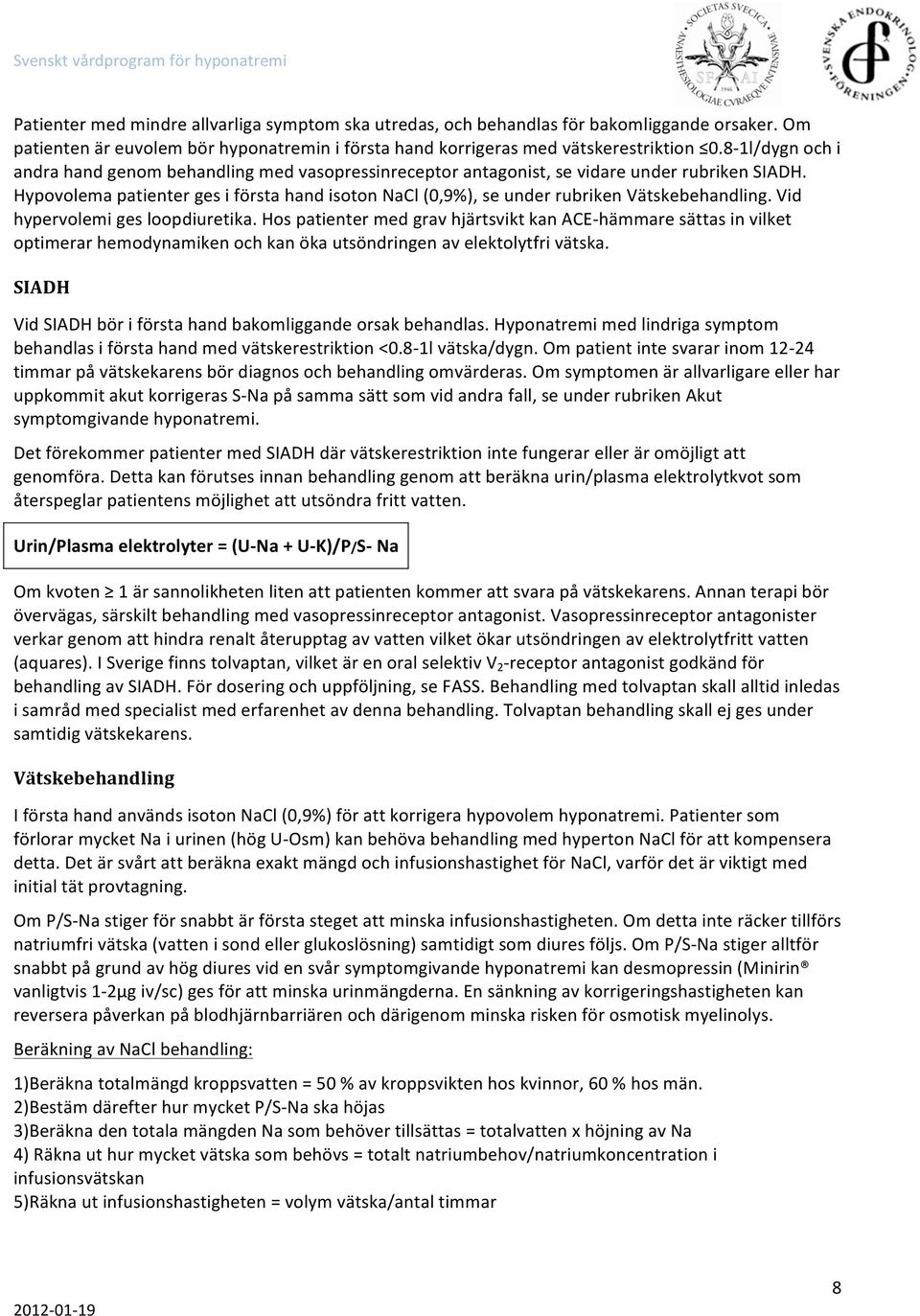 Hypovolema patienter ges i första hand isoton NaCl (0,9%), se under rubriken Vätskebehandling. Vid hypervolemi ges loopdiuretika.