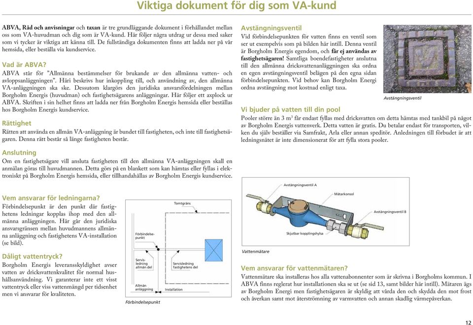 ABVA står för Allmänna bestämmelser för brukande av den allmänna vatten- och avloppsanläggningen. Häri beskrivs hur inkoppling till, och användning av, den allmänna VA-anläggningen ska ske.