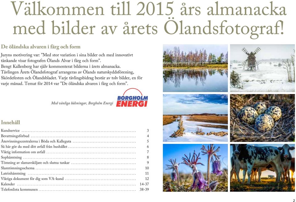 Bengt Kallenberg har själv kommenterat bilderna i årets almanacka. Tävlingen Årets Ölandsfotograf arrangeras av Ölands naturskyddsförening, Skördefesten och Ölandsbladet.