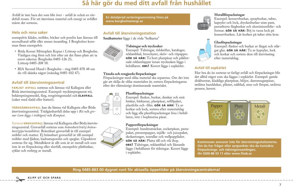 I Borgholms kommun finns exempelvis Röda Korset Mötesplats Kupan i Löttorp och Borgholm.