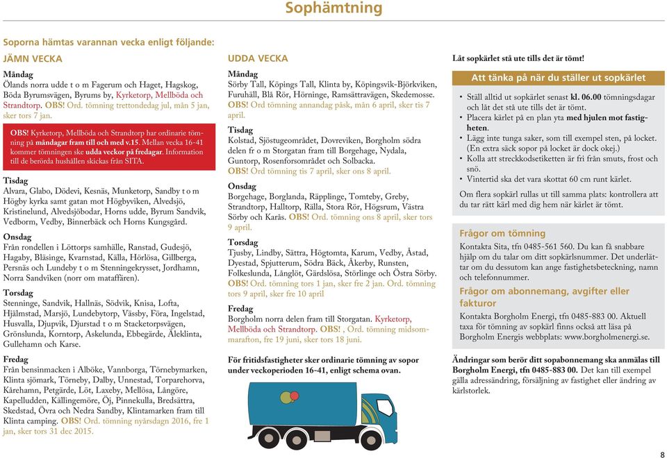 Mellan vecka 16-41 kommer tömningen ske udda veckor på fredagar. Information till de berörda hushållen skickas från SITA.