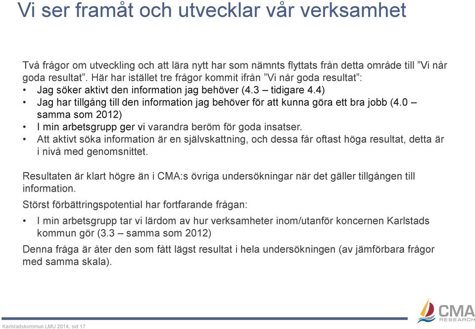 4) Jag har tillgång till den information jag behöver för att kunna göra ett bra jobb (4.0 samma som 2012) I min arbetsgrupp ger vi varandra beröm för goda insatser.