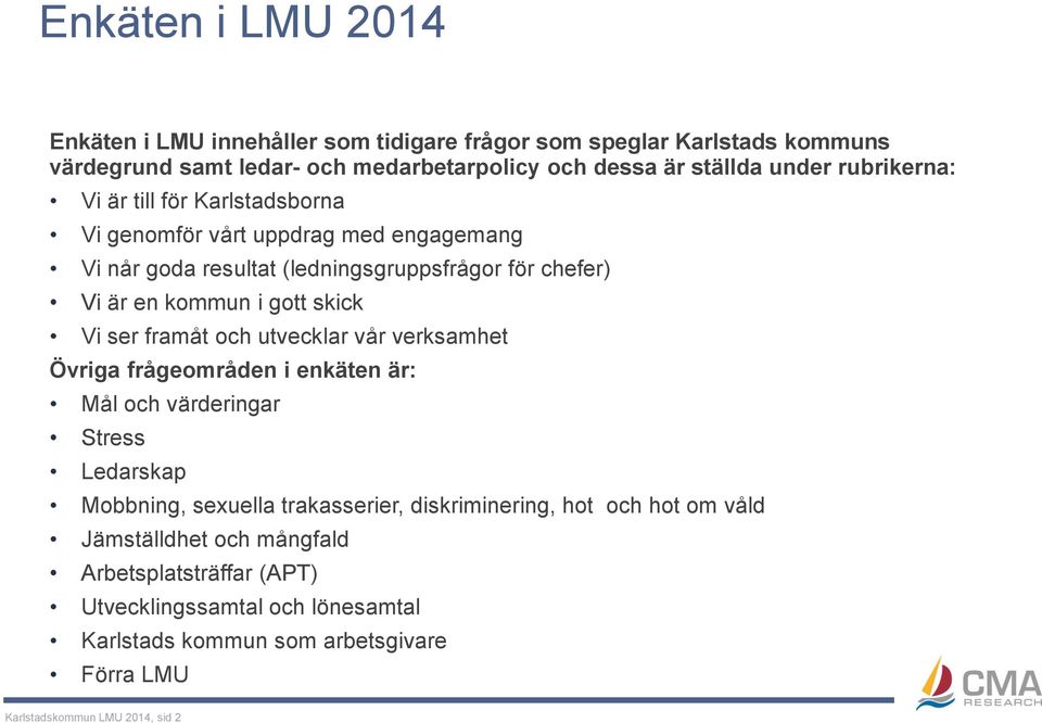 ser framåt och utvecklar vår verksamhet Övriga frågeområden i enkäten är: Mål och värderingar Stress Ledarskap Mobbning, sexuella trakasserier, diskriminering, hot och