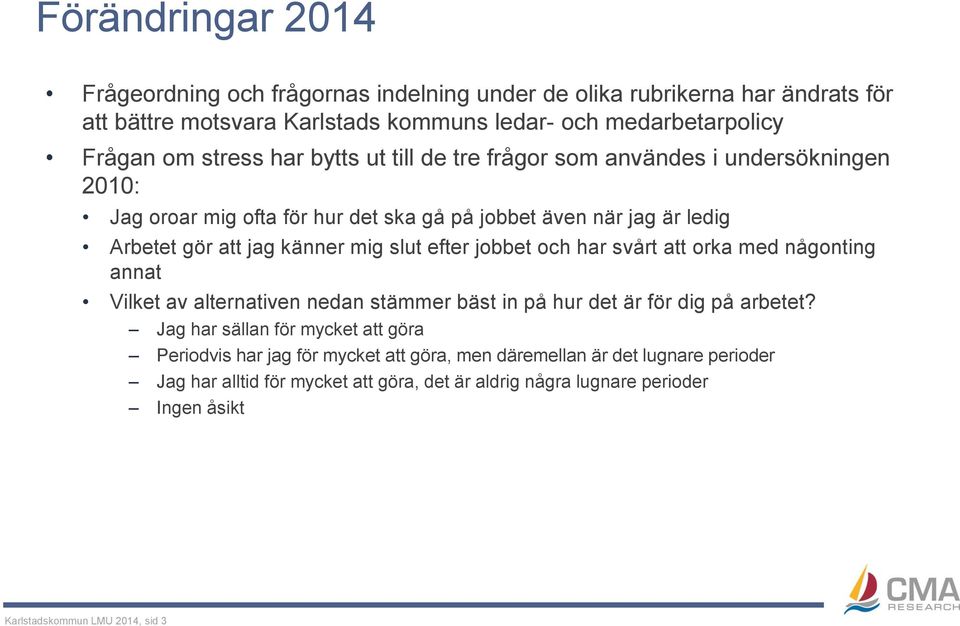jobbet och har svårt att orka med någonting annat Vilket av alternativen nedan stämmer bäst in på hur det är för dig på arbetet?