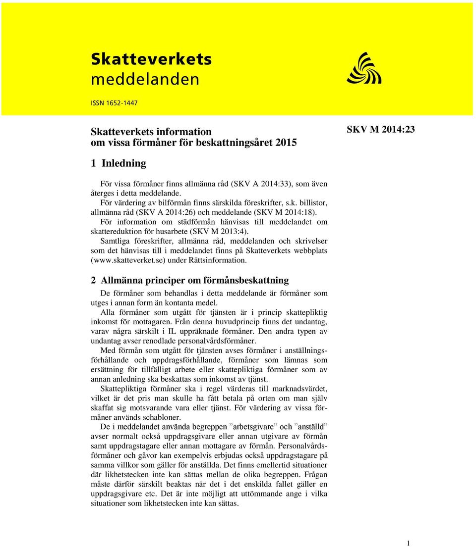 För information om städförmån hänvisas till meddelandet om skattereduktion för husarbete (SKV M 2013:4).