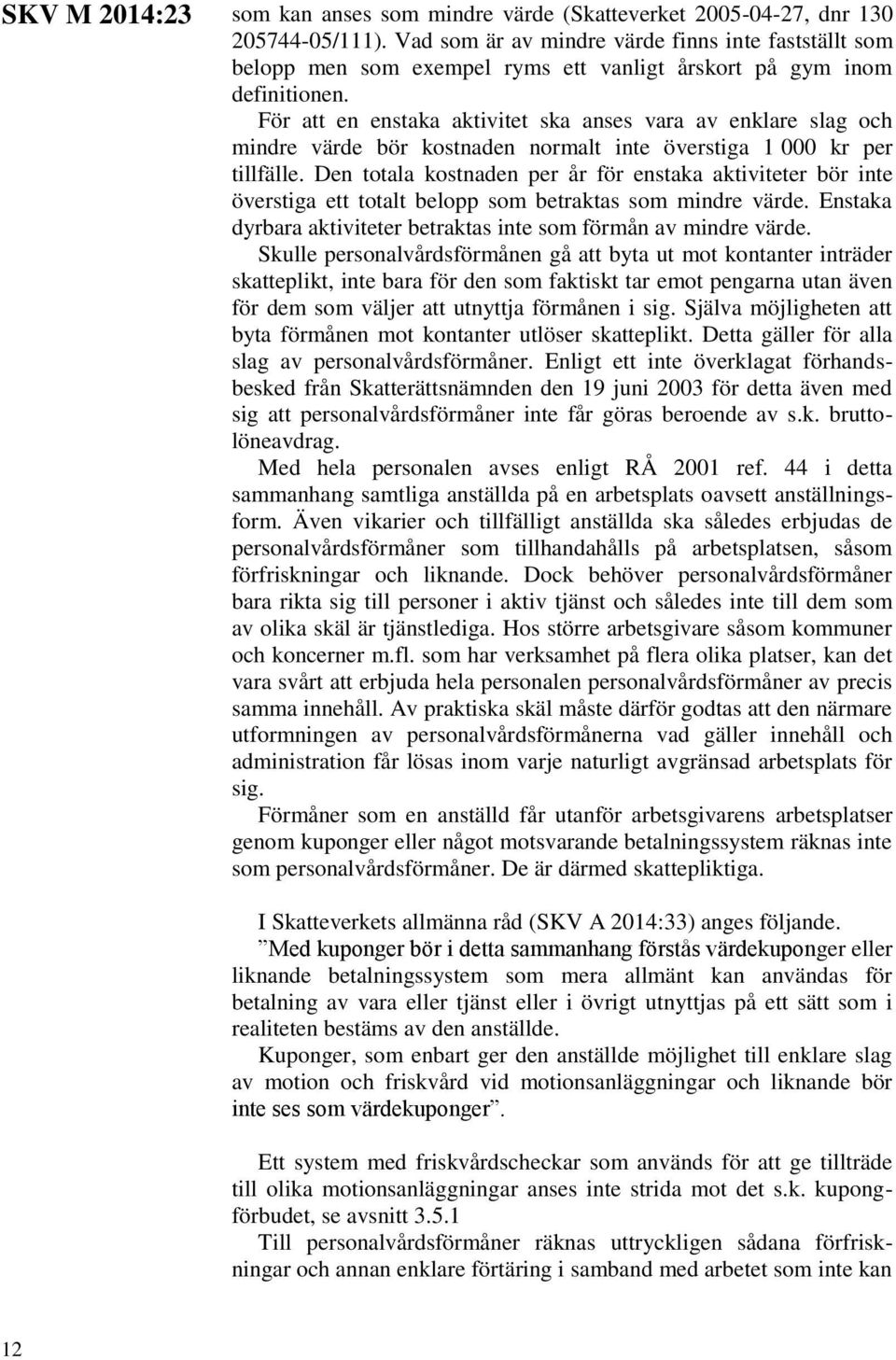 För att en enstaka aktivitet ska anses vara av enklare slag och mindre värde bör kostnaden normalt inte överstiga 1 000 kr per tillfälle.