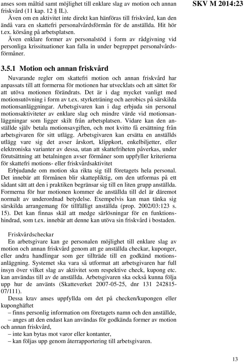 Även enklare former av personalstöd i form av rådgivning vid personliga krissituationer kan falla in under begreppet personalvårdsförmåner. SKV M 2014:23 3.5.