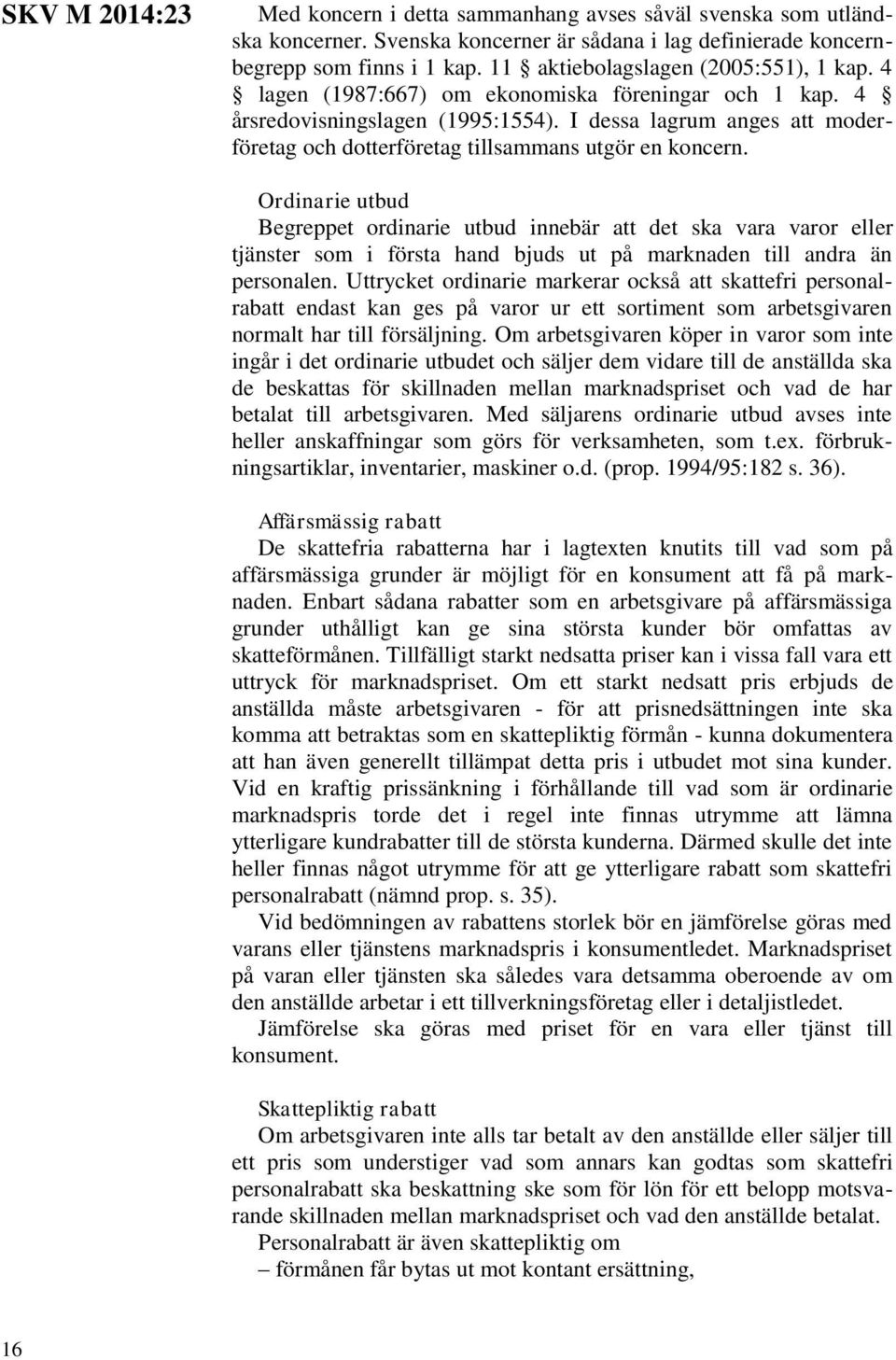 I dessa lagrum anges att moderföretag och dotterföretag tillsammans utgör en koncern.