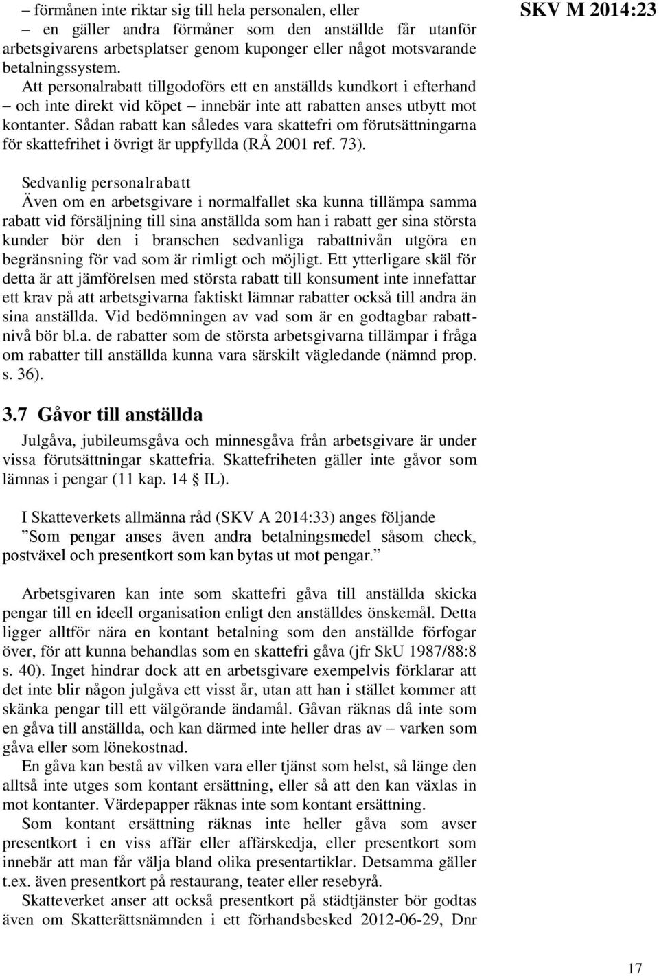 Sådan rabatt kan således vara skattefri om förutsättningarna för skattefrihet i övrigt är uppfyllda (RÅ 2001 ref. 73).
