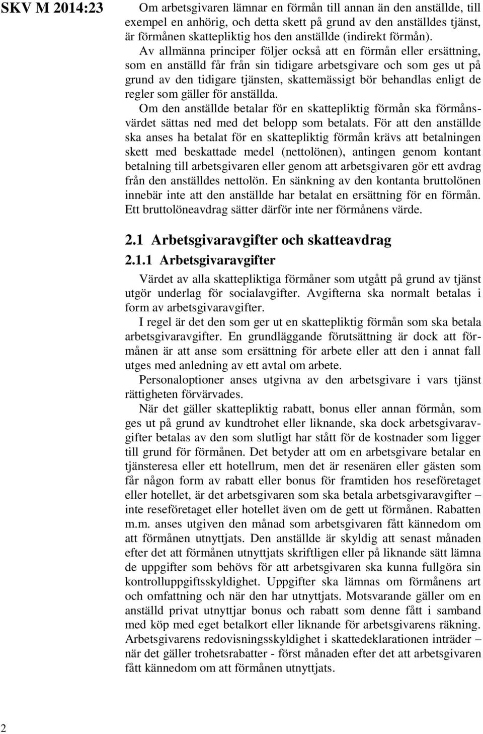 Av allmänna principer följer också att en förmån eller ersättning, som en anställd får från sin tidigare arbetsgivare och som ges ut på grund av den tidigare tjänsten, skattemässigt bör behandlas