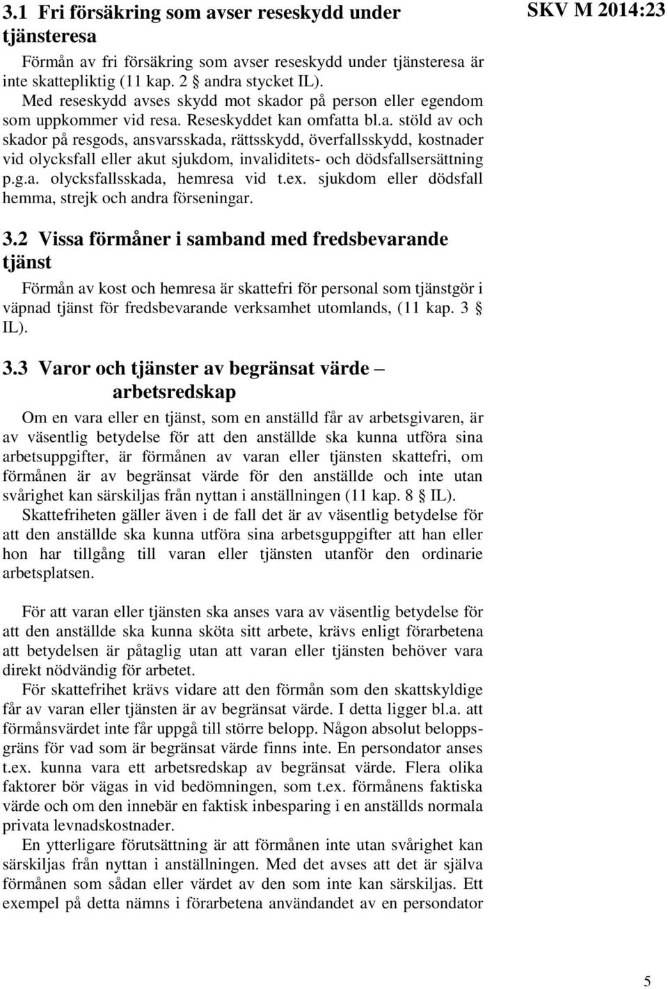 g.a. olycksfallsskada, hemresa vid t.ex. sjukdom eller dödsfall hemma, strejk och andra förseningar. SKV M 2014:23 3.