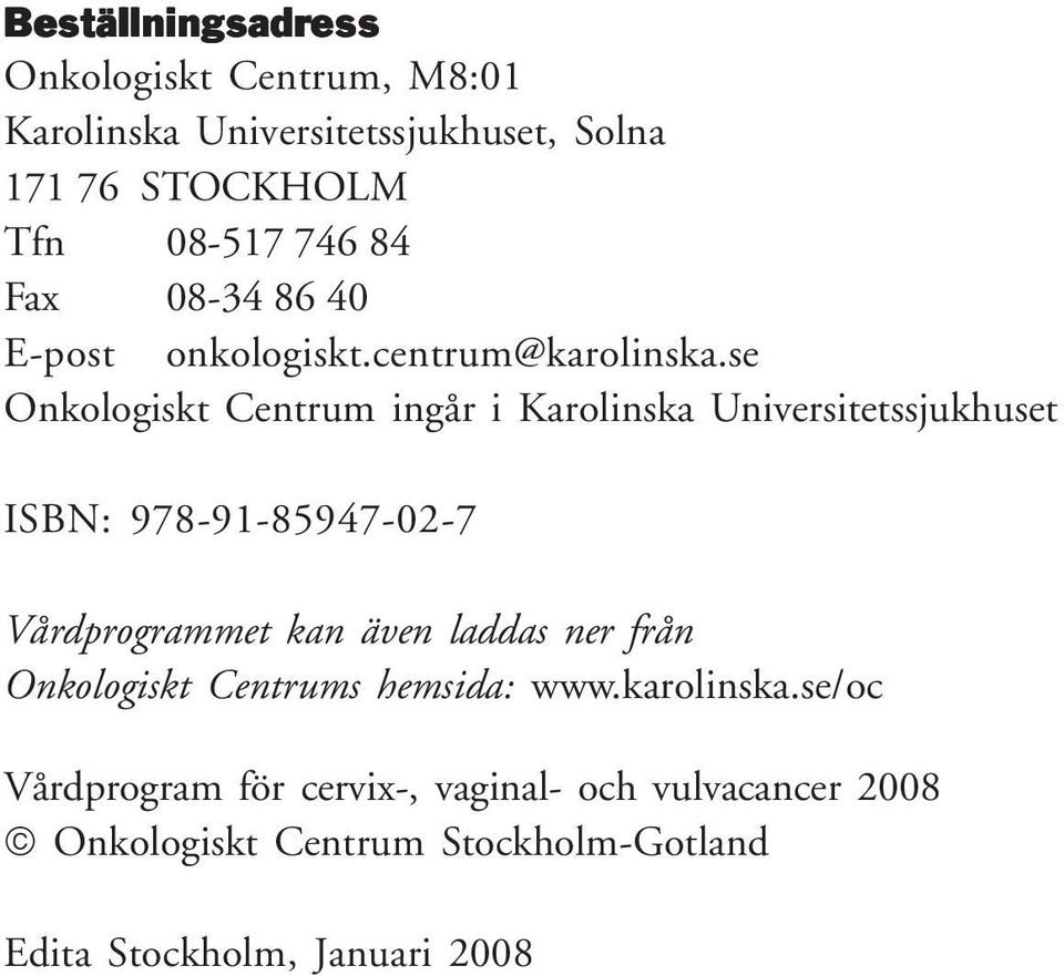 se Onkologiskt Centrum ingår i Karolinska Universitetssjukhuset ISBN: 978-91-85947-02-7 Vårdprogrammet kan även laddas
