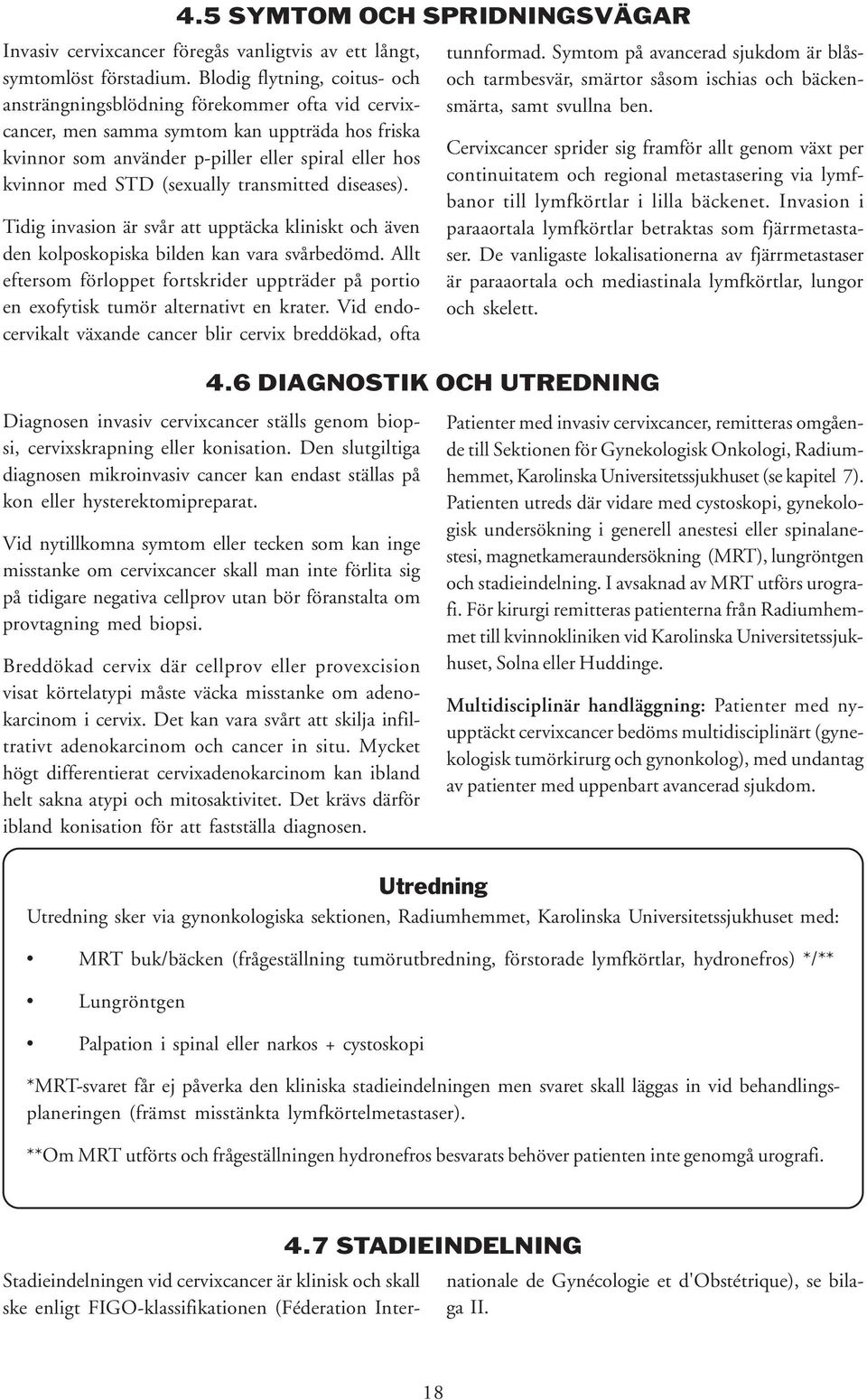 (sexually transmitted diseases). Tidig invasion är svår att upptäcka kliniskt och även den kolposkopiska bilden kan vara svårbedömd.
