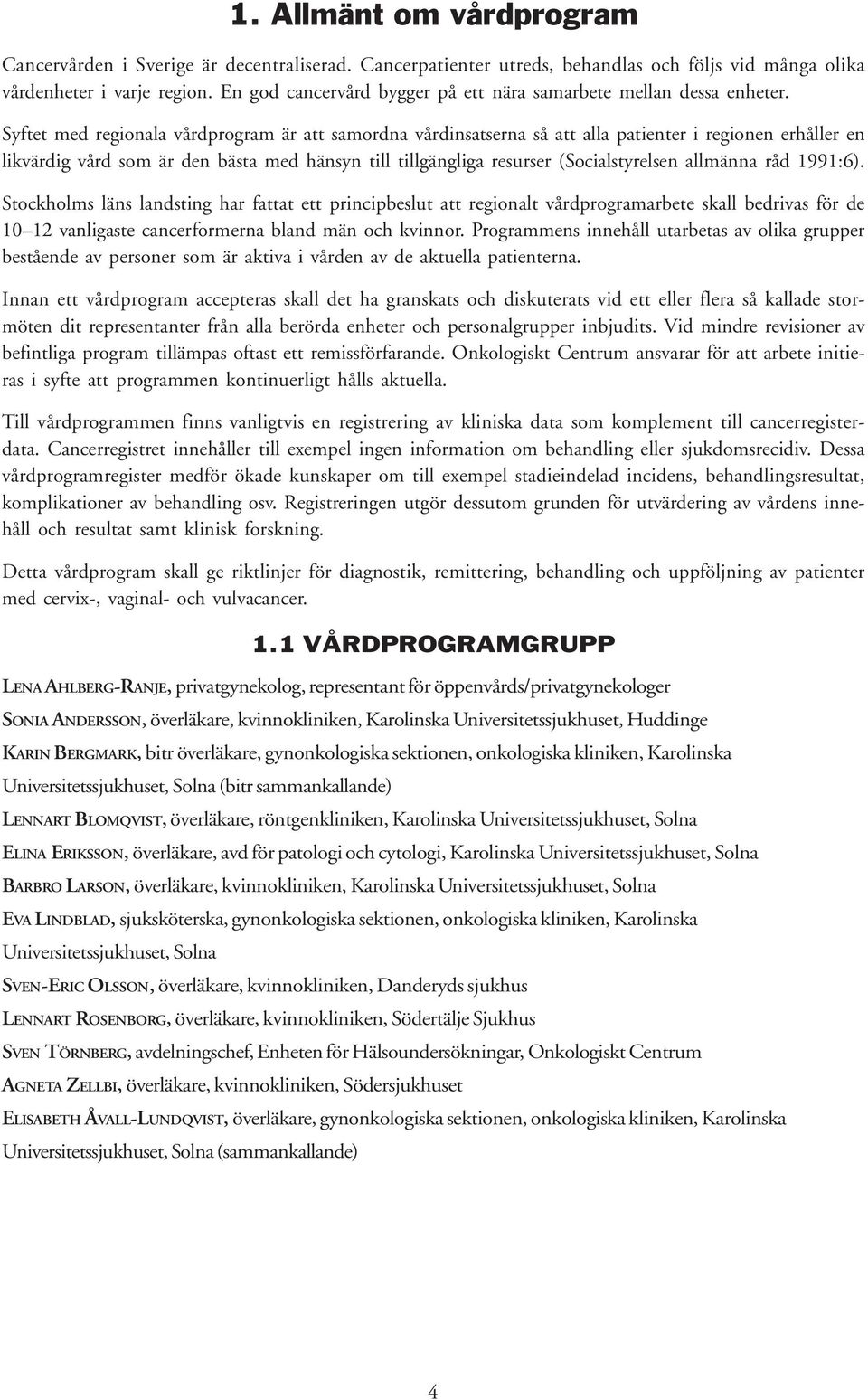 Syftet med regionala vårdprogram är att samordna vårdinsatserna så att alla patienter i regionen erhåller en likvärdig vård som är den bästa med hänsyn till tillgängliga resurser (Socialstyrelsen