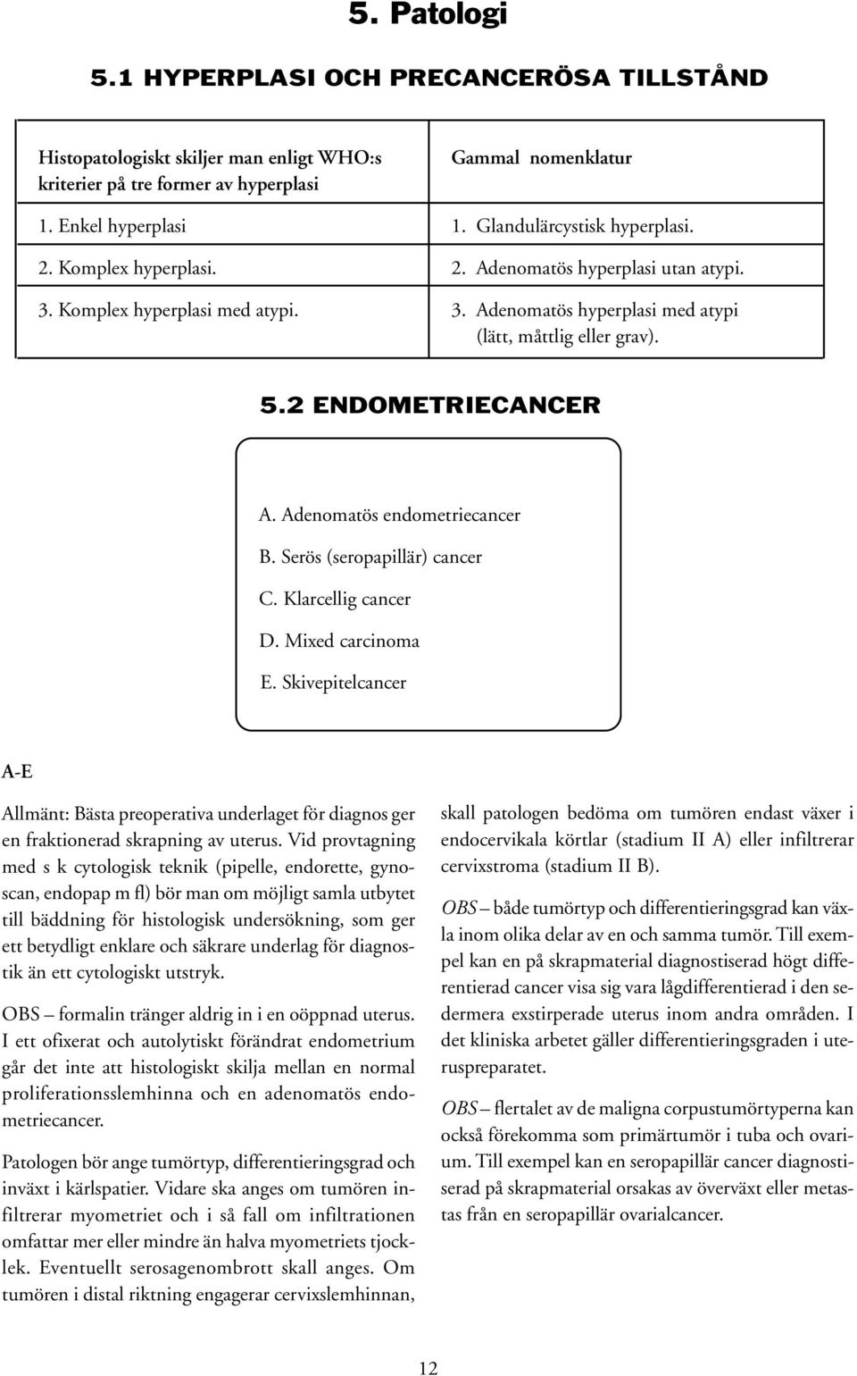 2 ENDOMETRIECANCER A. Adenomatös endometriecancer B. Serös (seropapillär) cancer C. Klarcellig cancer D. Mixed carcinoma E.