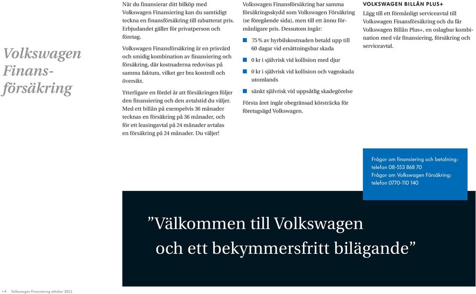 Volkswagen Finansförsäkring är en prisvärd och smidig kombination av finansiering och försäkring, där kostnaderna redovisas på samma faktura, vilket ger bra kontroll och översikt.