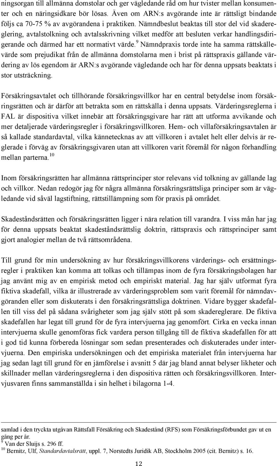 Nämndbeslut beaktas till stor del vid skadereglering, avtalstolkning och avtalsskrivning vilket medför att besluten verkar handlingsdirigerande och därmed har ett normativt värde.