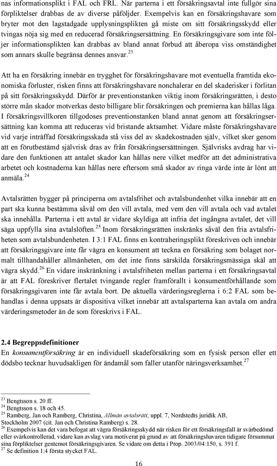 En försäkringsgivare som inte följer informationsplikten kan drabbas av bland annat förbud att åberopa viss omständighet som annars skulle begränsa dennes ansvar.