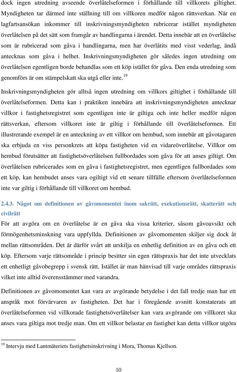 Detta innebär att en överlåtelse som är rubricerad som gåva i handlingarna, men har överlåtits med visst vederlag, ändå antecknas som gåva i helhet.