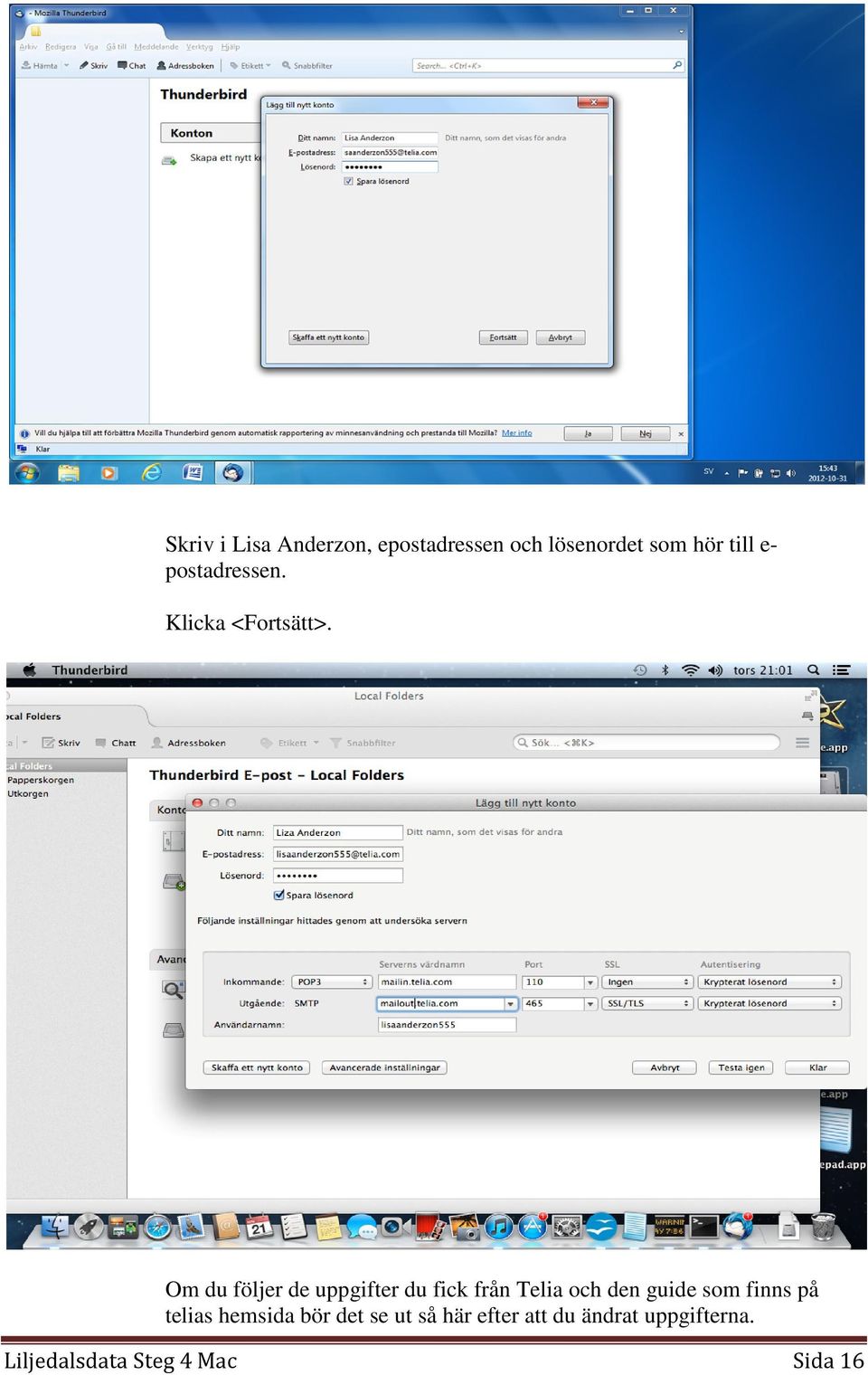 Om du följer de uppgifter du fick från Telia och den guide som finns