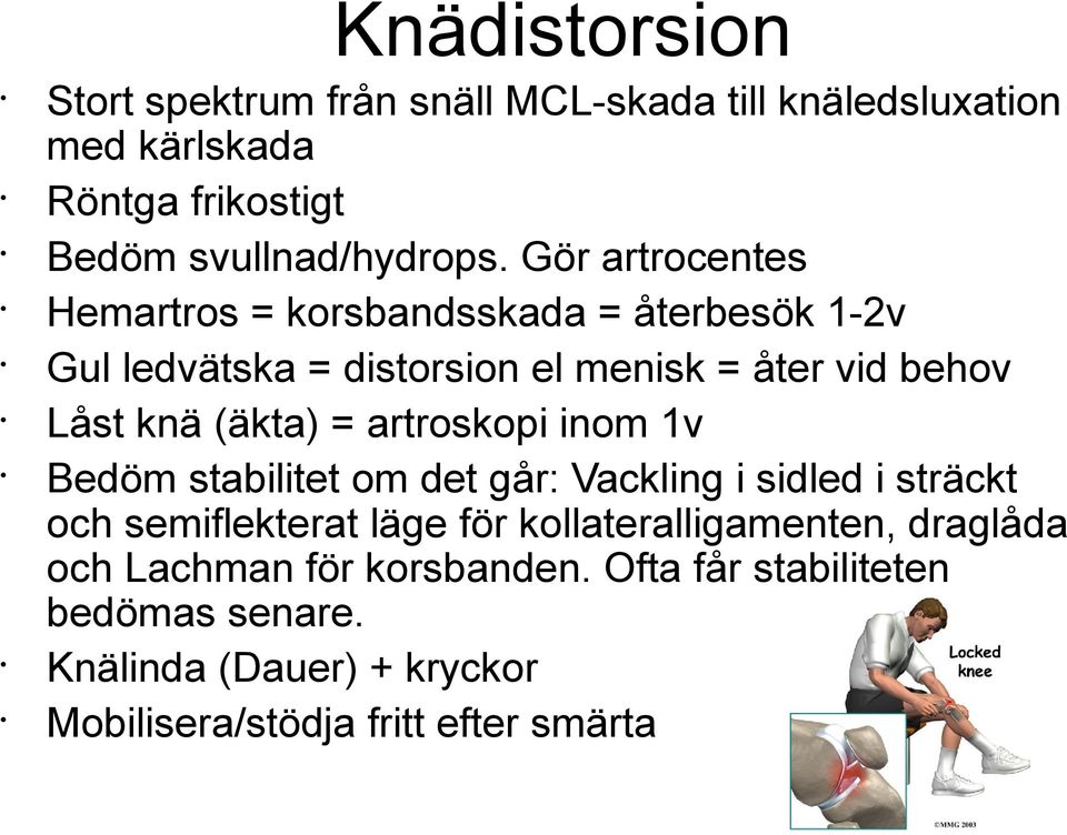 = artroskopi inom 1v Bedöm stabilitet om det går: Vackling i sidled i sträckt och semiflekterat läge för kollateralligamenten,