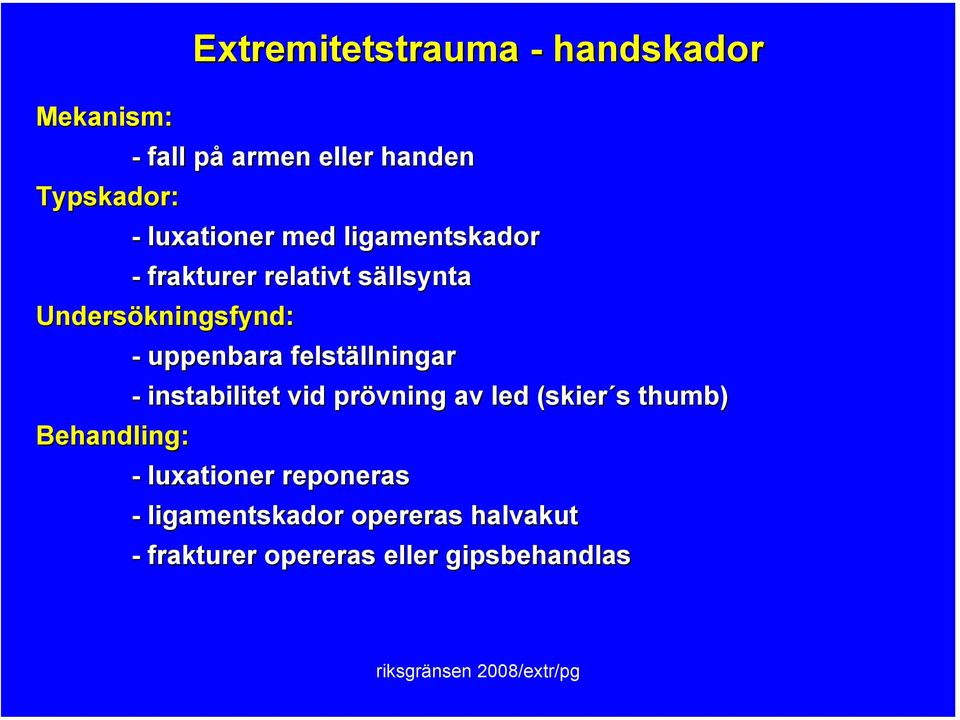 Behandling: - uppenbara felställningar - instabilitet vid prövning av led (skier s