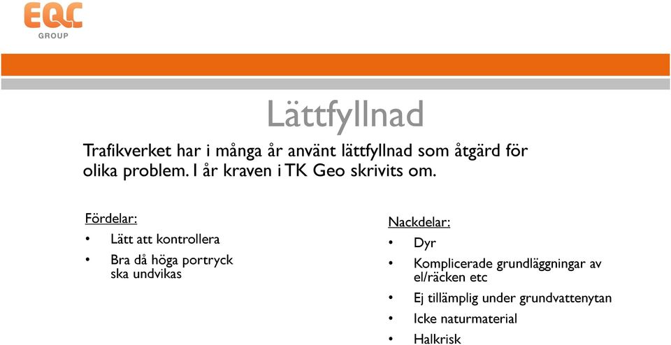 Fördelar: Lätt att kontrollera Bra då höga portryck ska undvikas Nackdelar: