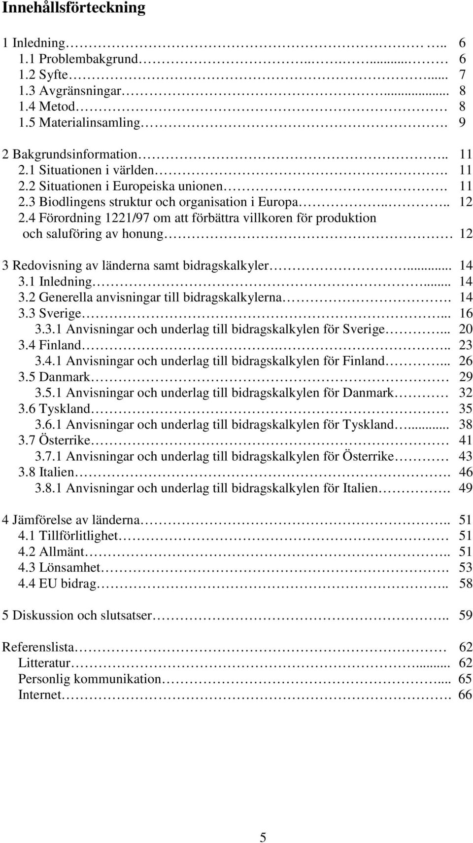 4 Förordning 1221/97 om att förbättra villkoren för produktion och saluföring av honung 12 3 Redovisning av länderna samt bidragskalkyler... 14 3.1 Inledning... 14 3.2 Generella anvisningar till bidragskalkylerna.