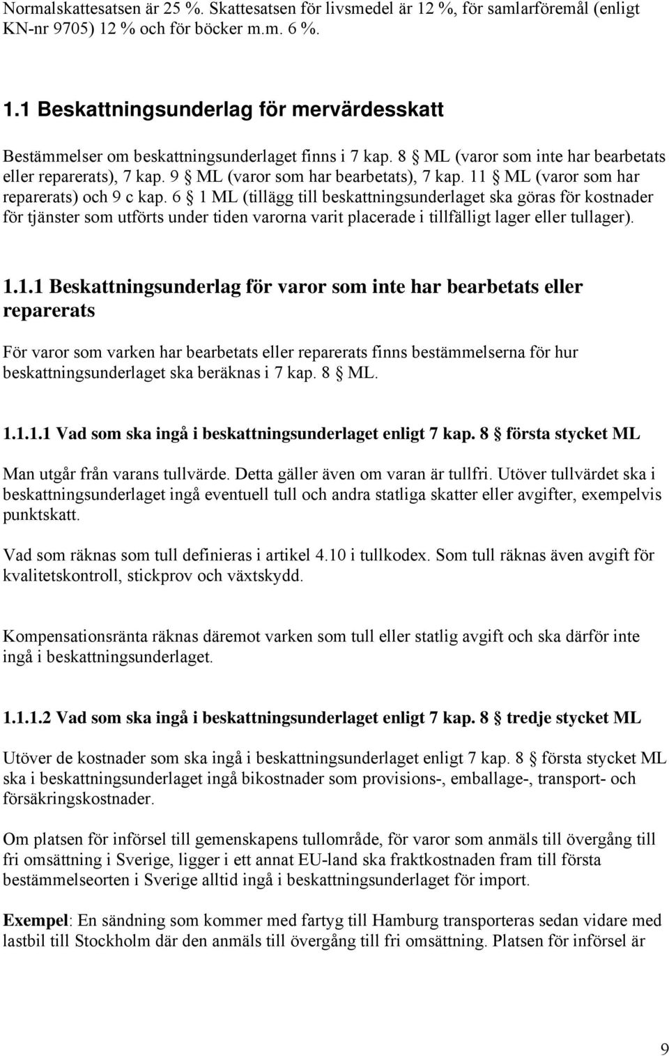 6 1 ML (tillägg till beskattningsunderlaget ska göras för kostnader för tjänster som utförts under tiden varorna varit placerade i tillfälligt lager eller tullager). 1.1.1 Beskattningsunderlag för