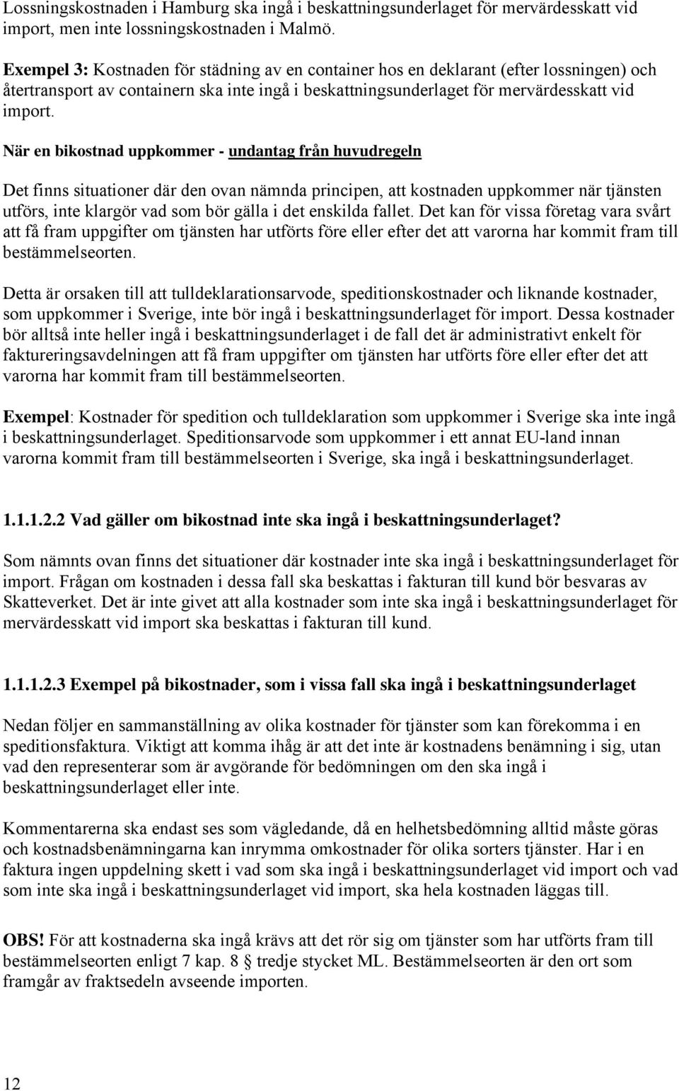 När en bikostnad uppkommer - undantag från huvudregeln Det finns situationer där den ovan nämnda principen, att kostnaden uppkommer när tjänsten utförs, inte klargör vad som bör gälla i det enskilda