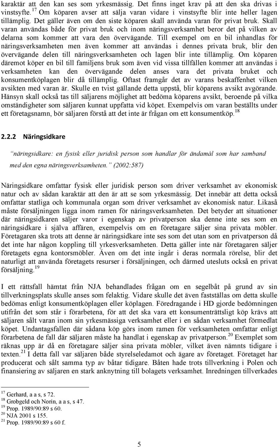 Skall varan användas både för privat bruk och inom näringsverksamhet beror det på vilken av delarna som kommer att vara den övervägande.
