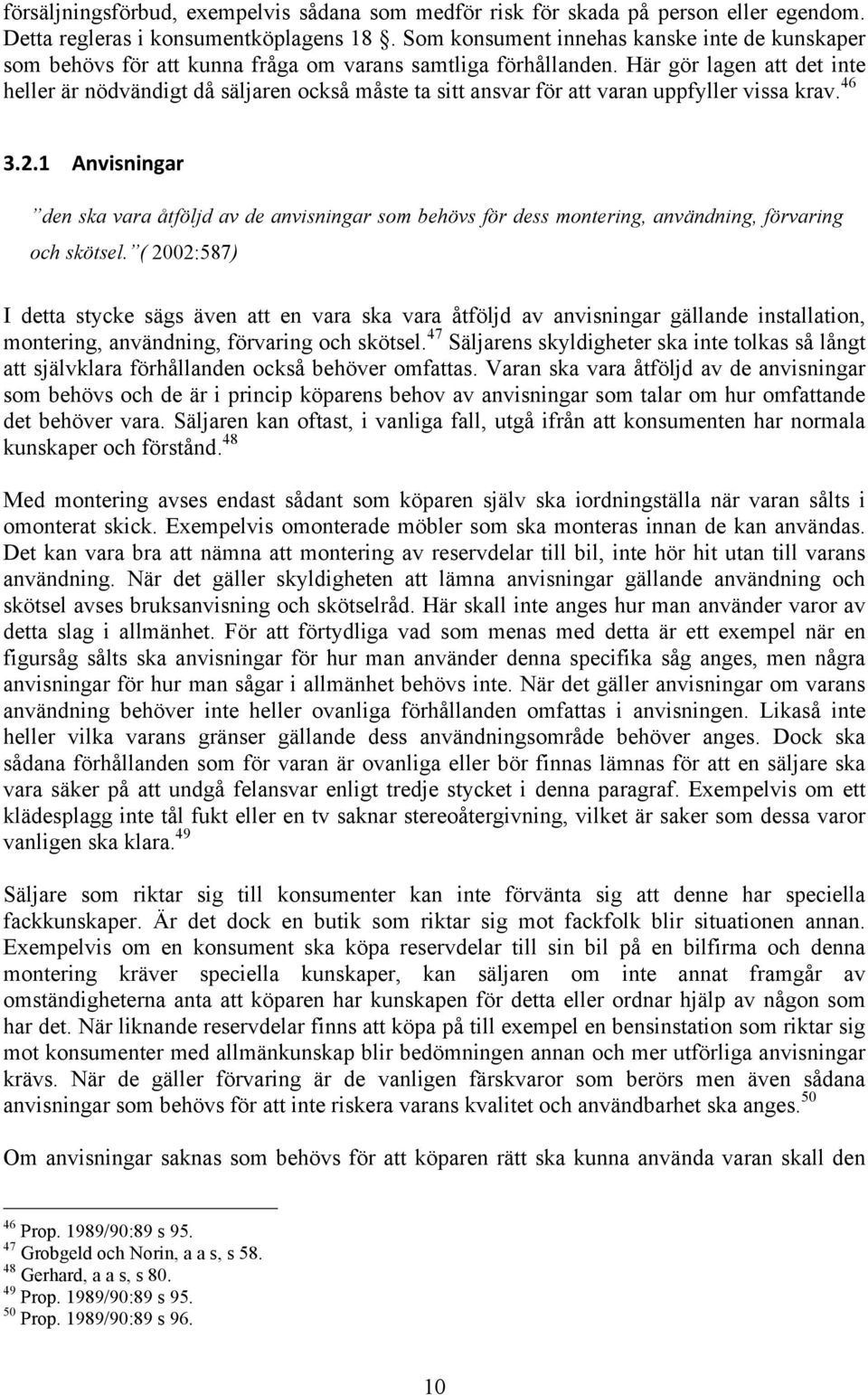 Här gör lagen att det inte heller är nödvändigt då säljaren också måste ta sitt ansvar för att varan uppfyller vissa krav. 46 3.2.
