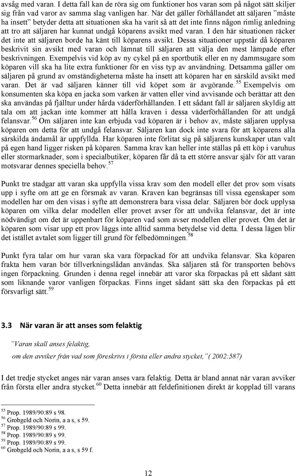 med varan. I den här situationen räcker det inte att säljaren borde ha känt till köparens avsikt.