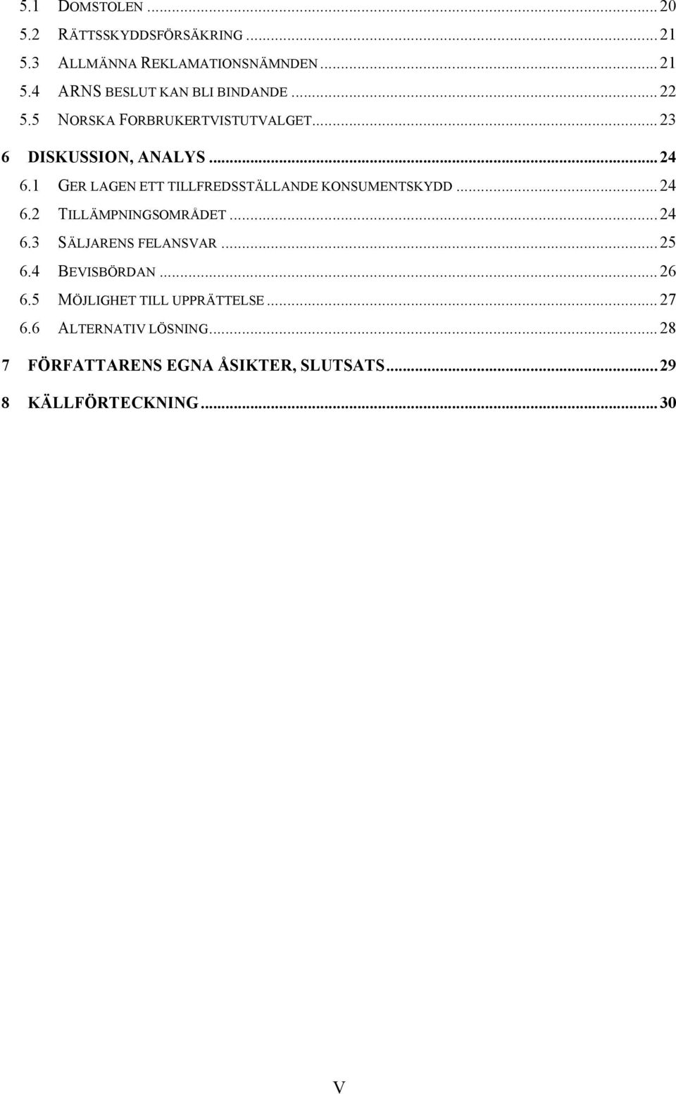 1 GER LAGEN ETT TILLFREDSSTÄLLANDE KONSUMENTSKYDD... 24 6.2 TILLÄMPNINGSOMRÅDET... 24 6.3 SÄLJARENS FELANSVAR... 25 6.