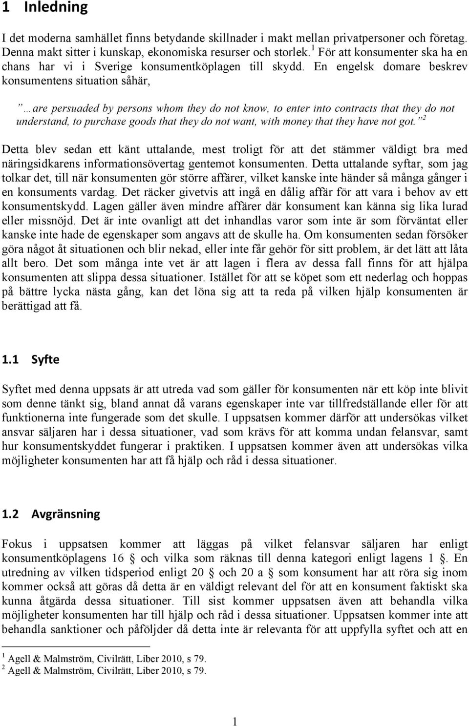 En engelsk domare beskrev konsumentens situation såhär, are persuaded by persons whom they do not know, to enter into contracts that they do not understand, to purchase goods that they do not want,