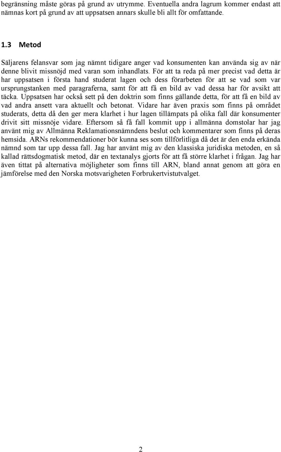 För att ta reda på mer precist vad detta är har uppsatsen i första hand studerat lagen och dess förarbeten för att se vad som var ursprungstanken med paragraferna, samt för att få en bild av vad